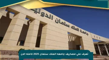 تعرف على مصاريف جامعة الملك سلمان 2025 كاملة الآن